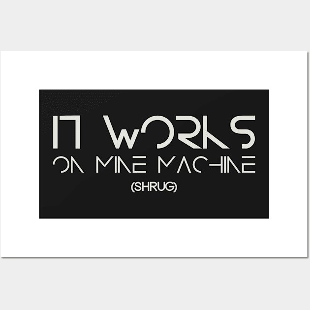 It WoRkS On MiNe MaChInE Wall Art by valsymot